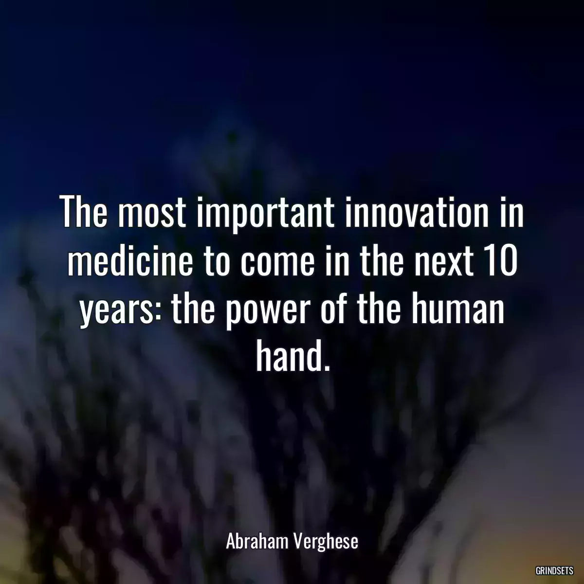 The most important innovation in medicine to come in the next 10 years: the power of the human hand.