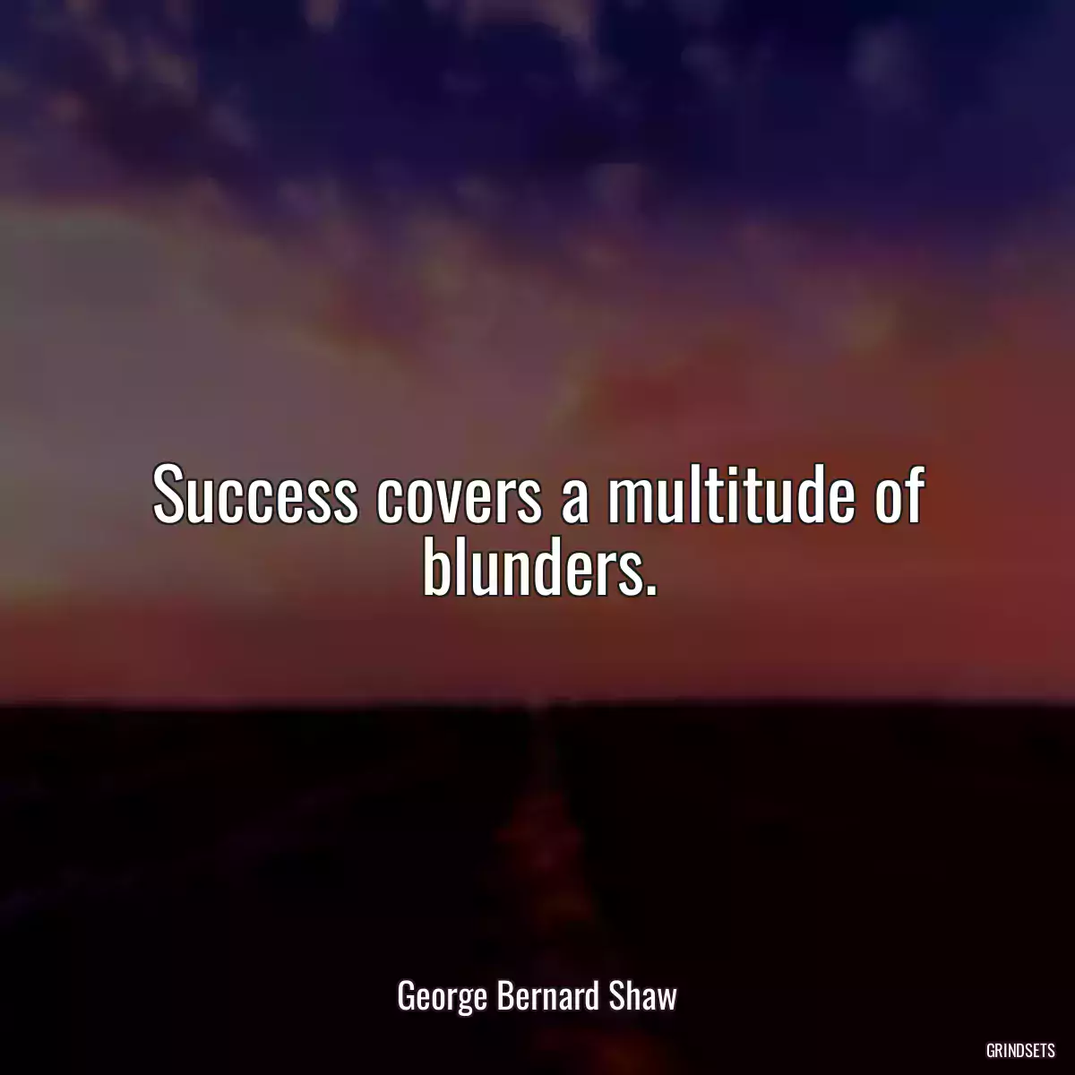 Success covers a multitude of blunders.