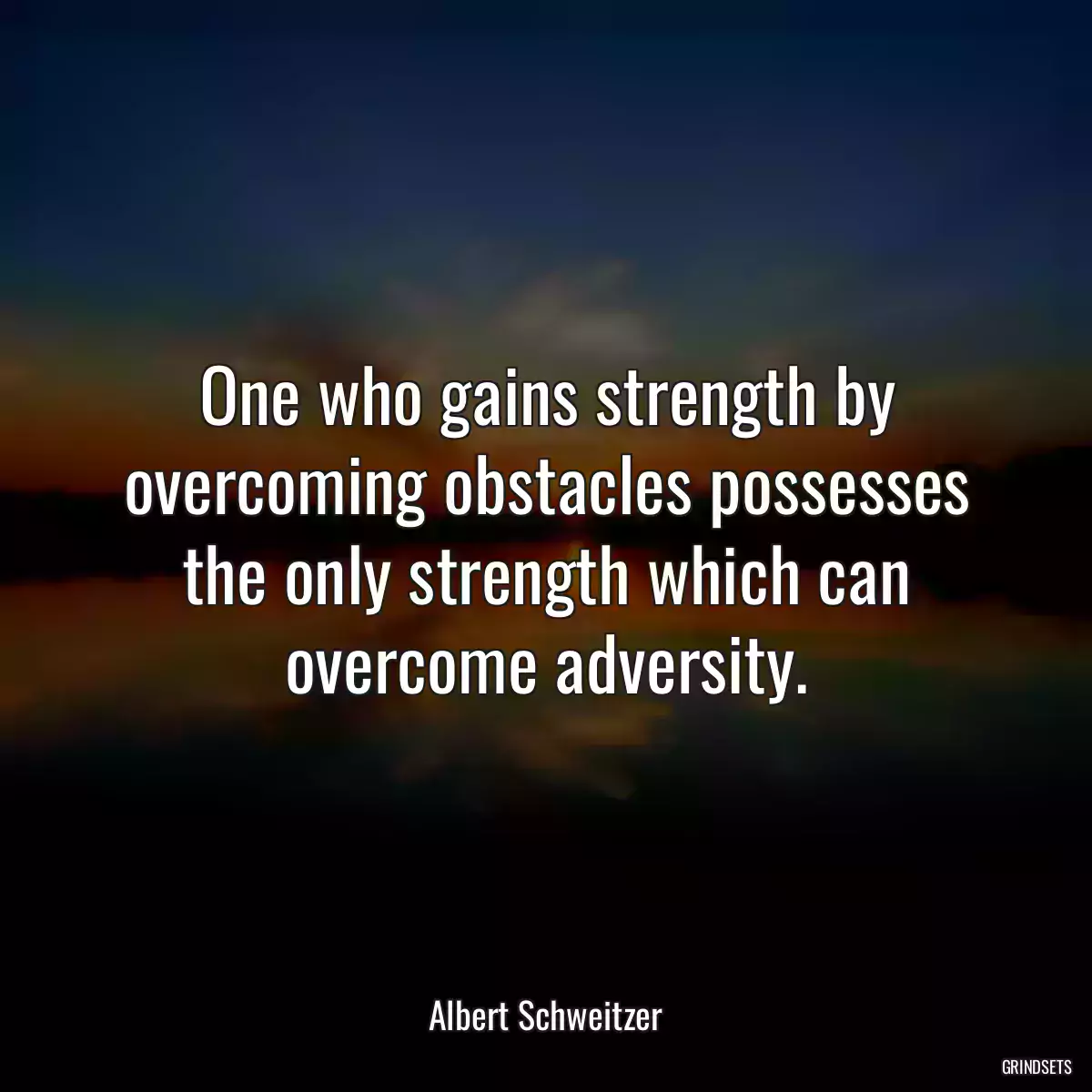 One who gains strength by overcoming obstacles possesses the only strength which can overcome adversity.