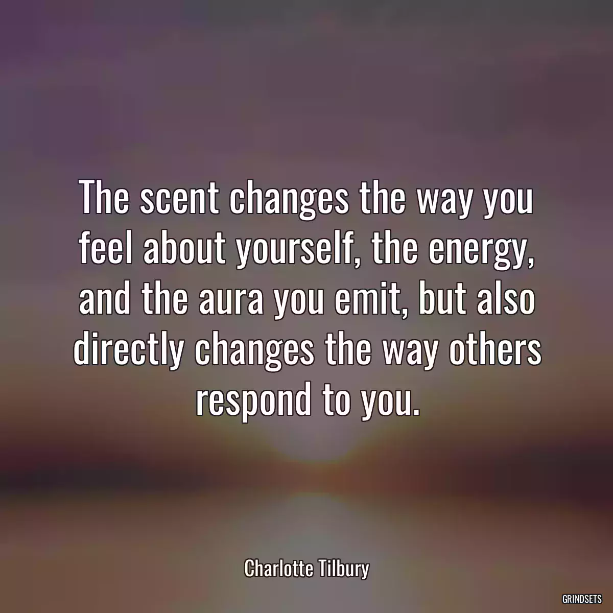 The scent changes the way you feel about yourself, the energy, and the aura you emit, but also directly changes the way others respond to you.