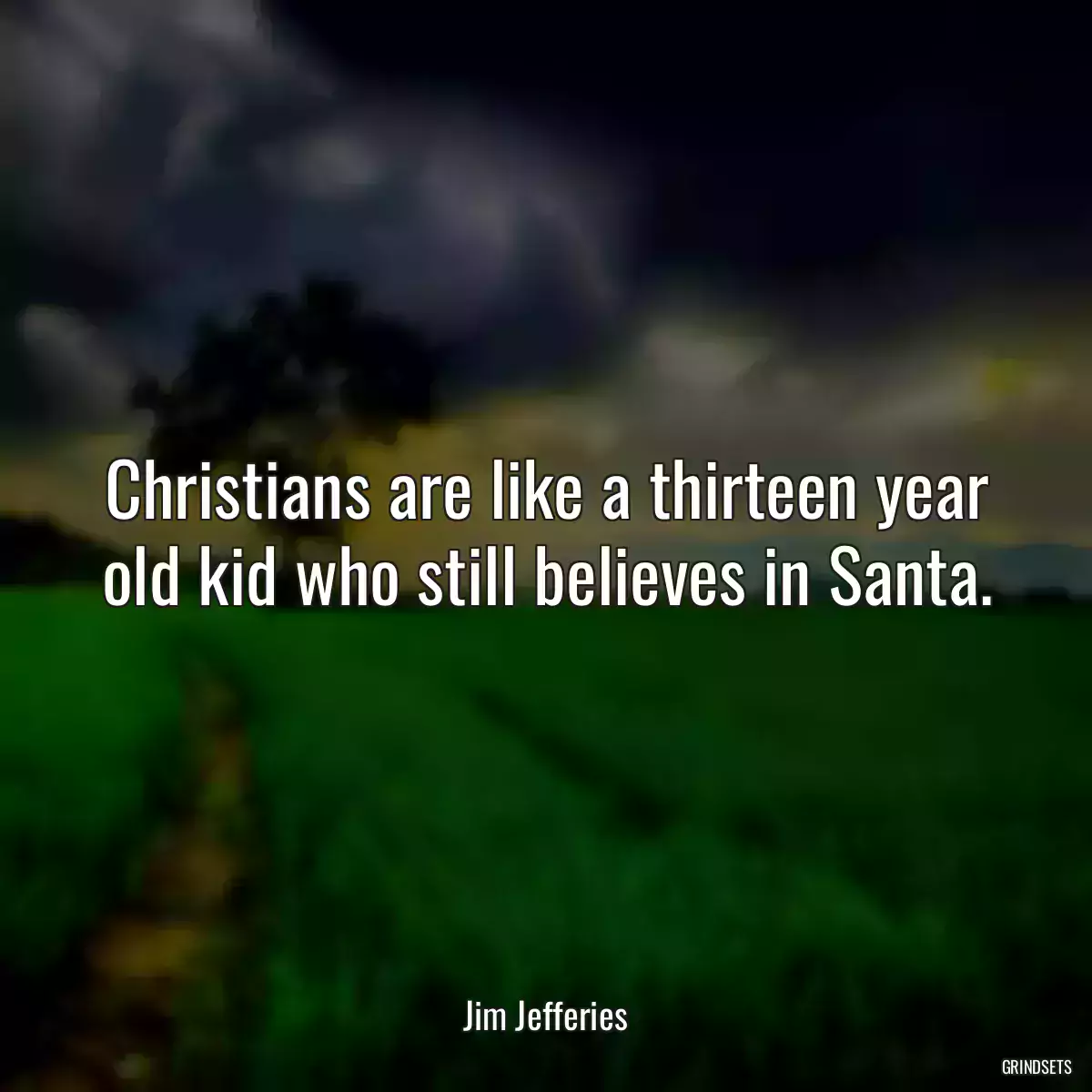 Christians are like a thirteen year old kid who still believes in Santa.