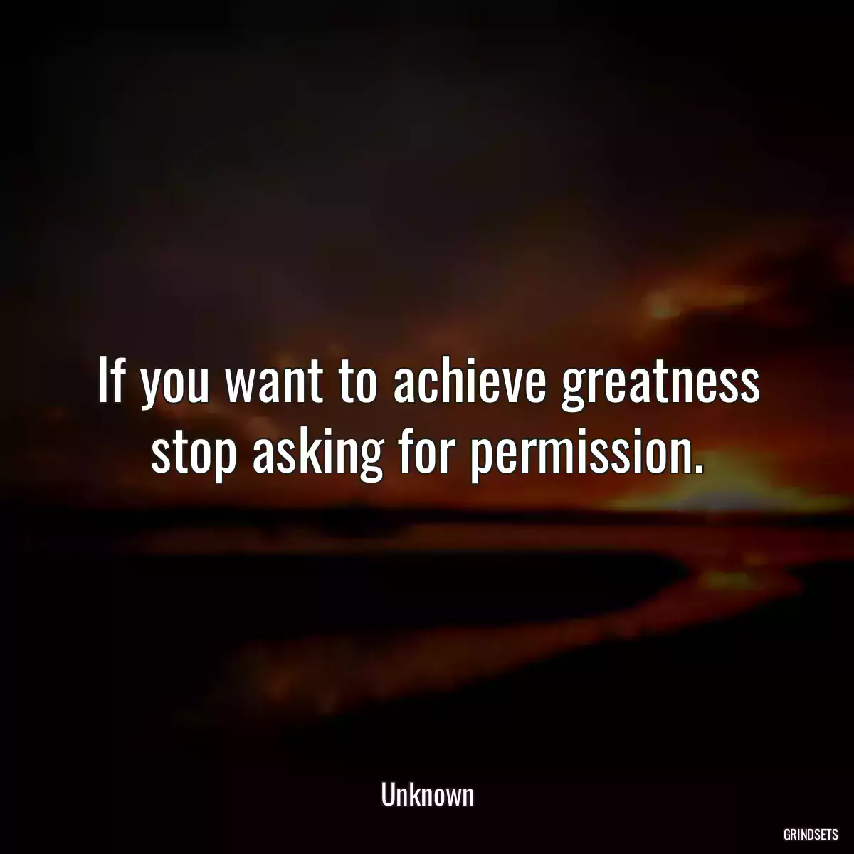 If you want to achieve greatness stop asking for permission.