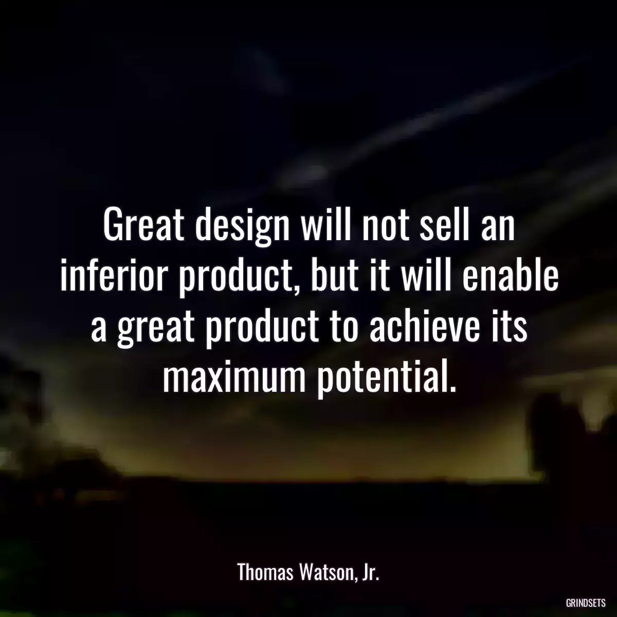 Great design will not sell an inferior product, but it will enable a great product to achieve its maximum potential.