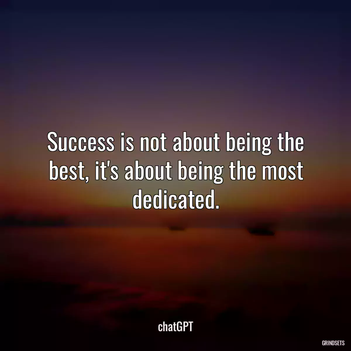Success is not about being the best, it\'s about being the most dedicated.