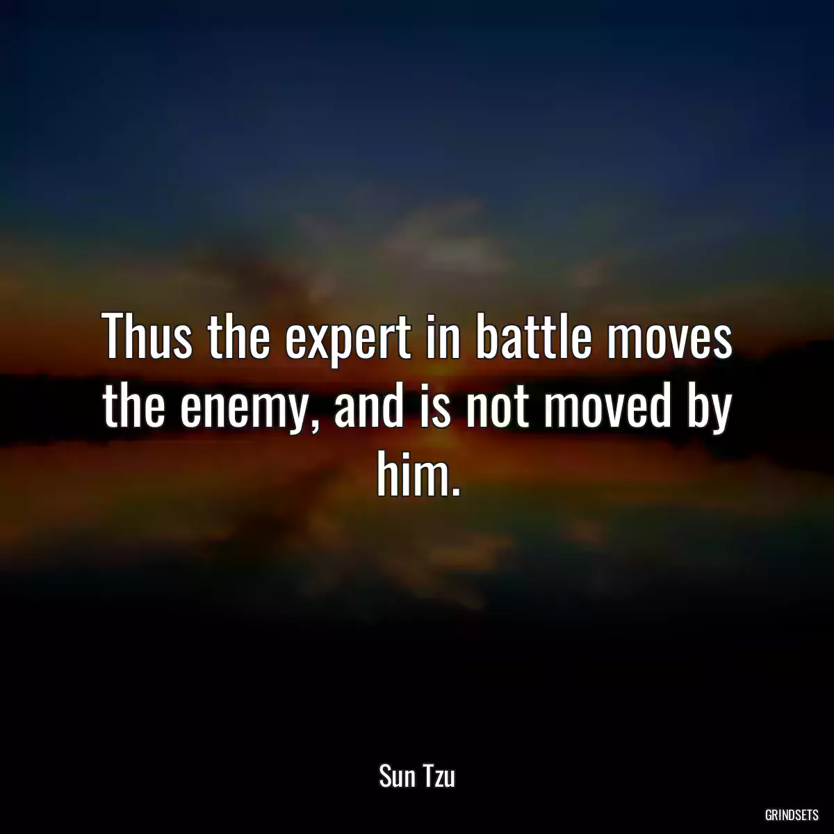 Thus the expert in battle moves the enemy, and is not moved by him.