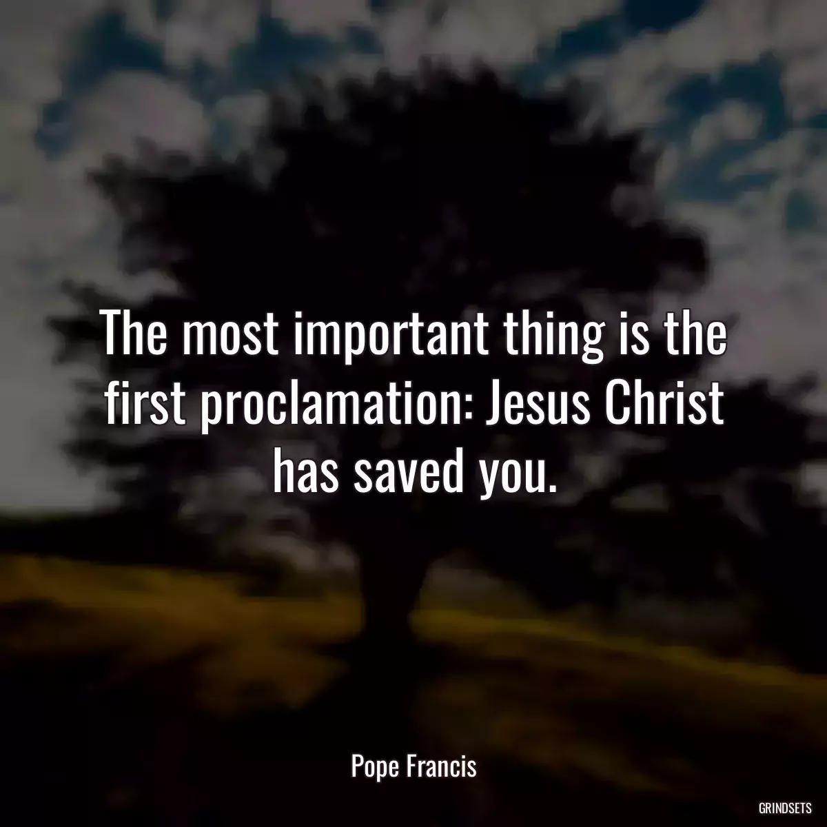 The most important thing is the first proclamation: Jesus Christ has saved you.