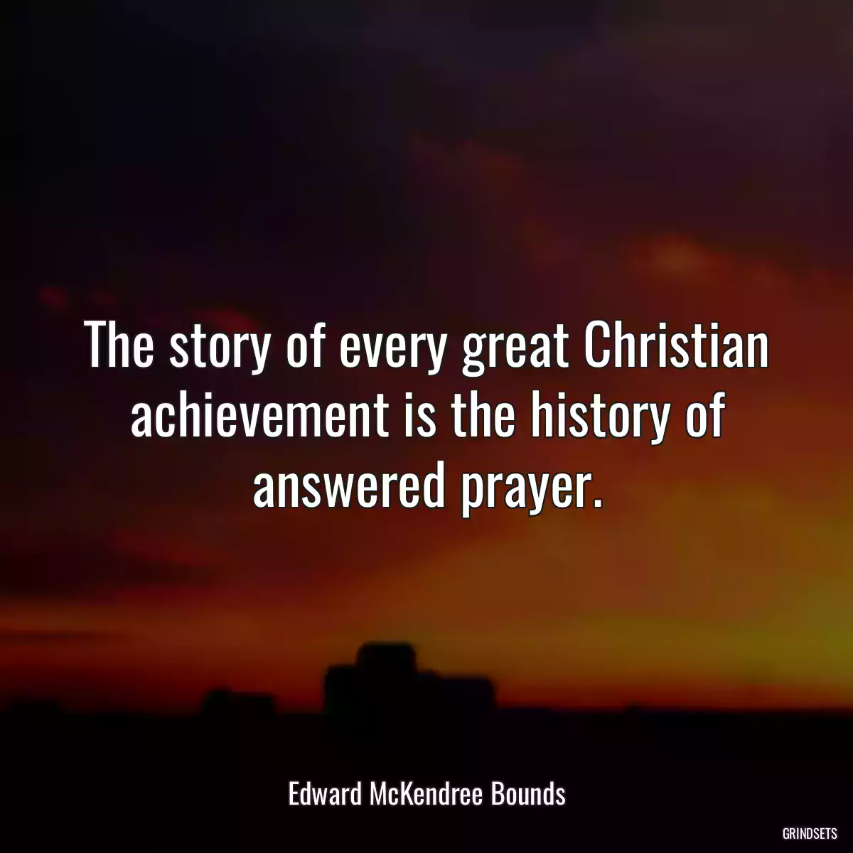 The story of every great Christian achievement is the history of answered prayer.