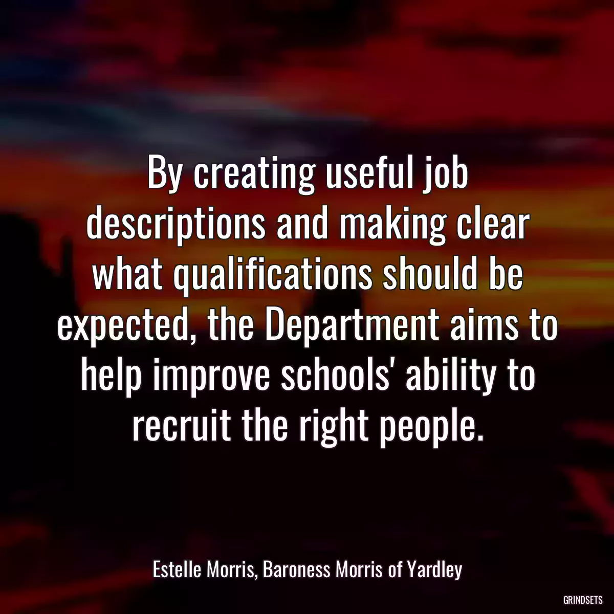 By creating useful job descriptions and making clear what qualifications should be expected, the Department aims to help improve schools\' ability to recruit the right people.