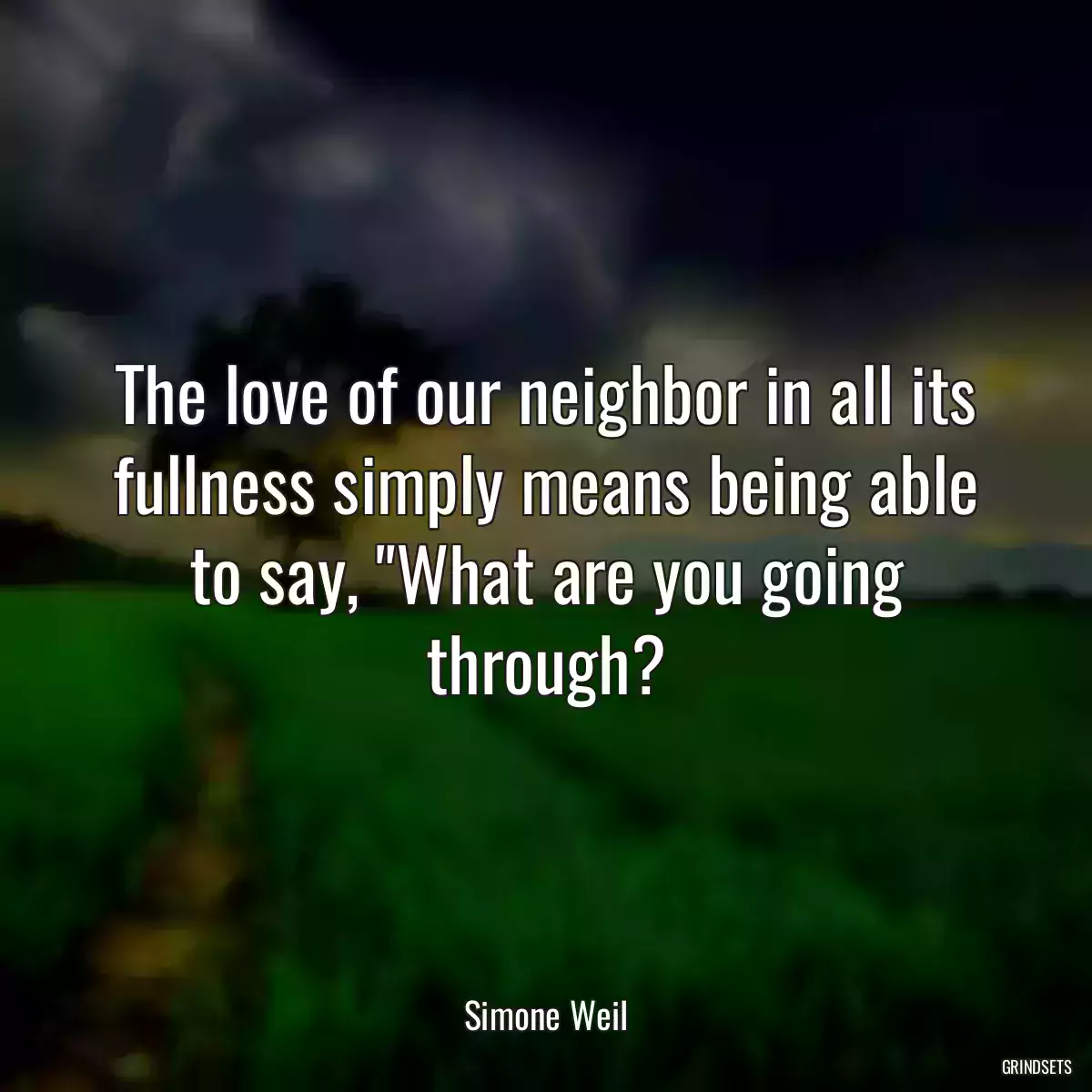 The love of our neighbor in all its fullness simply means being able to say, \