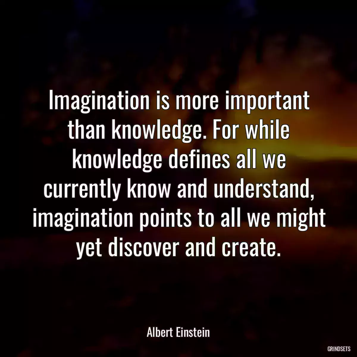 Imagination is more important than knowledge. For while knowledge defines all we currently know and understand, imagination points to all we might yet discover and create.