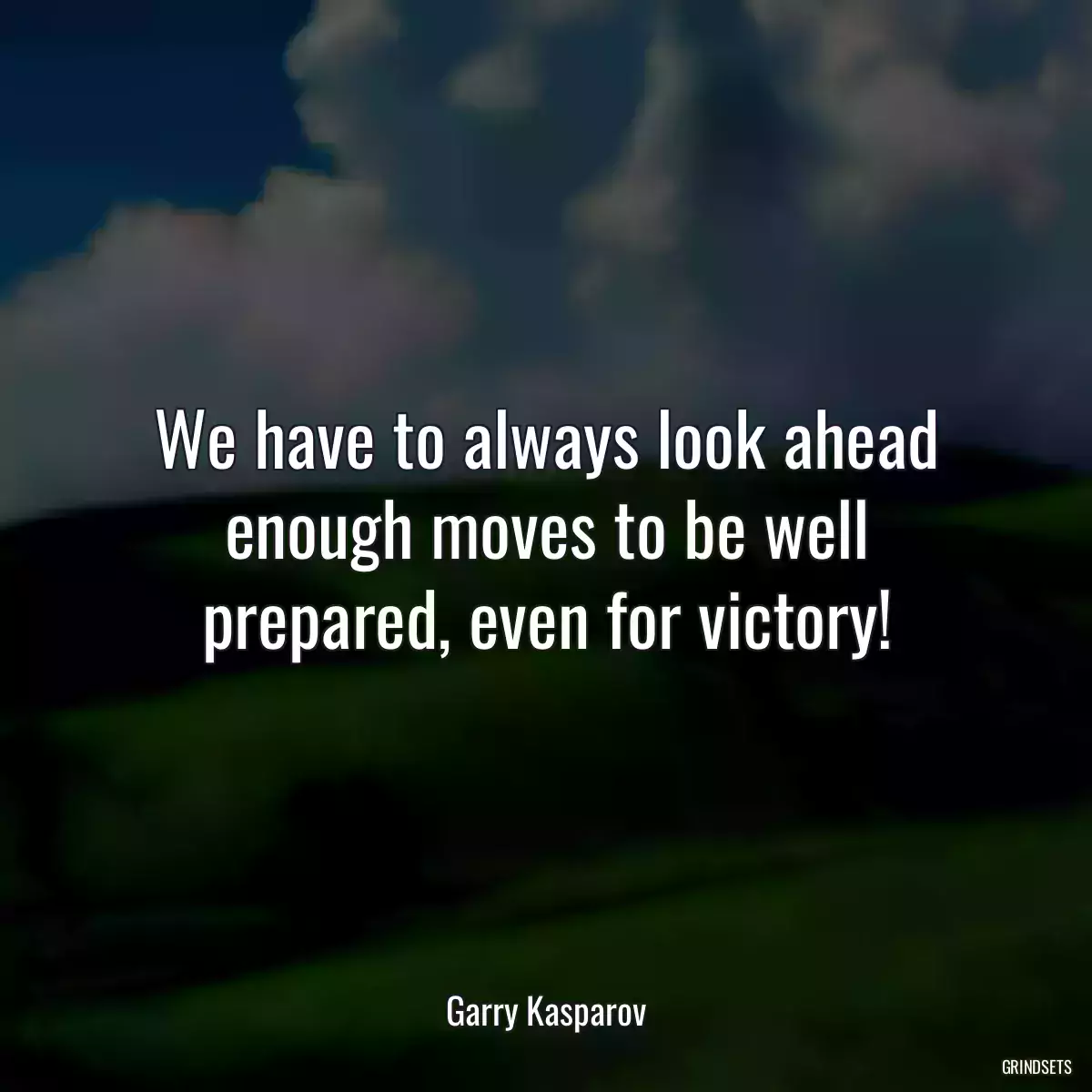 We have to always look ahead enough moves to be well prepared, even for victory!