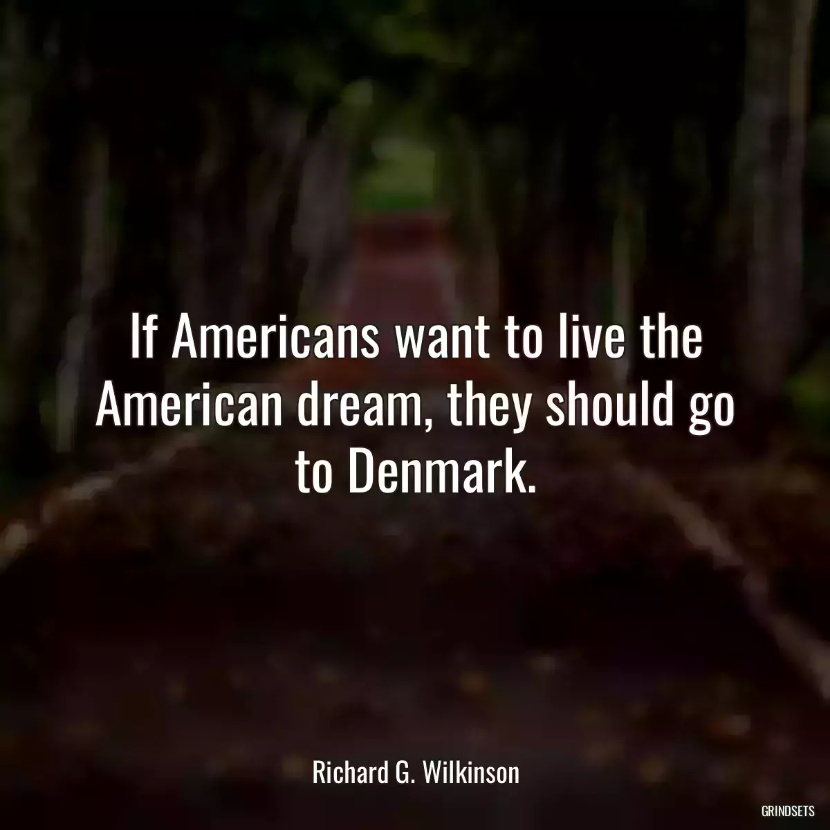 If Americans want to live the American dream, they should go to Denmark.