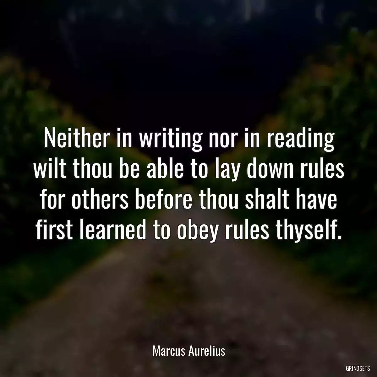 Neither in writing nor in reading wilt thou be able to lay down rules for others before thou shalt have first learned to obey rules thyself.