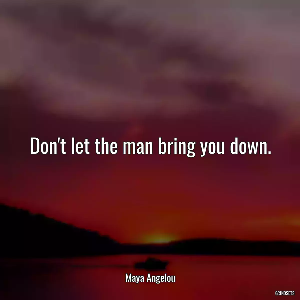 Don\'t let the man bring you down.