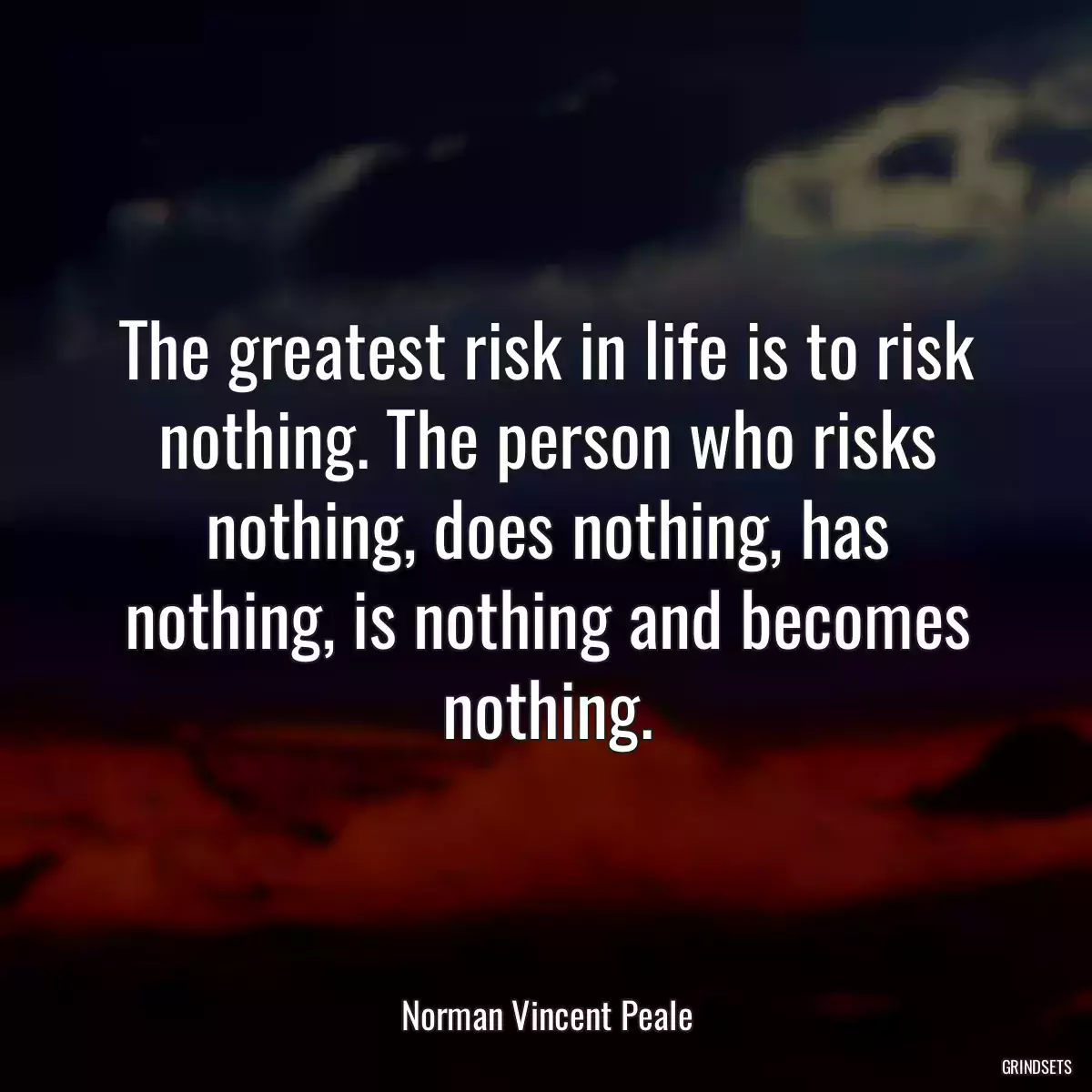 The greatest risk in life is to risk nothing. The person who risks nothing, does nothing, has nothing, is nothing and becomes nothing.