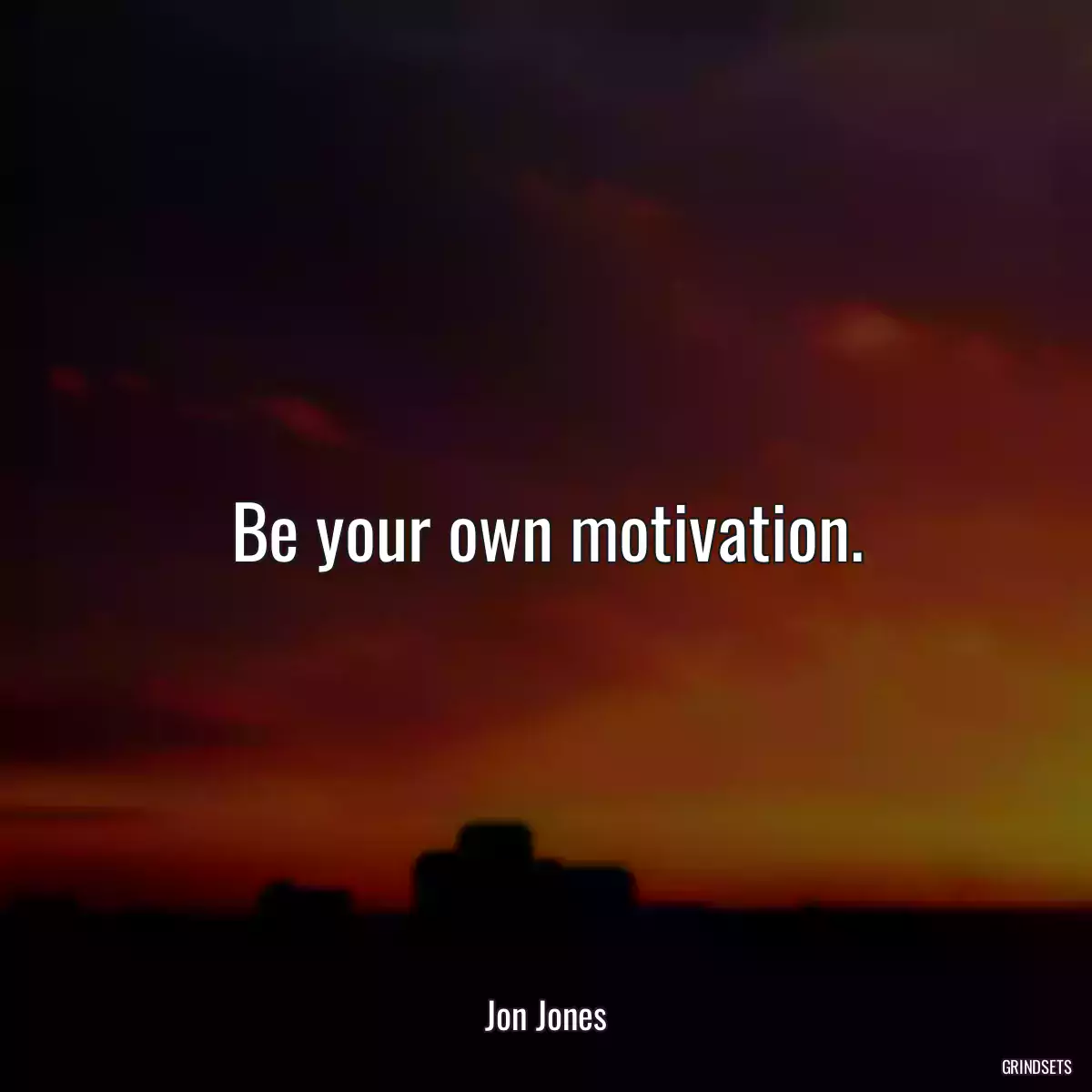 Be your own motivation.