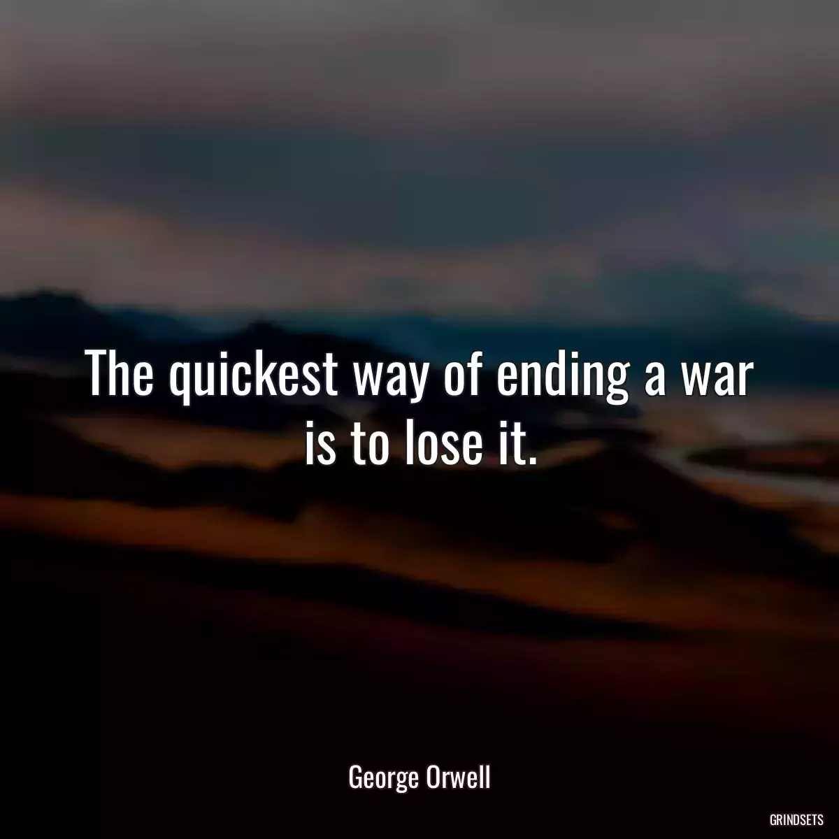 The quickest way of ending a war is to lose it.