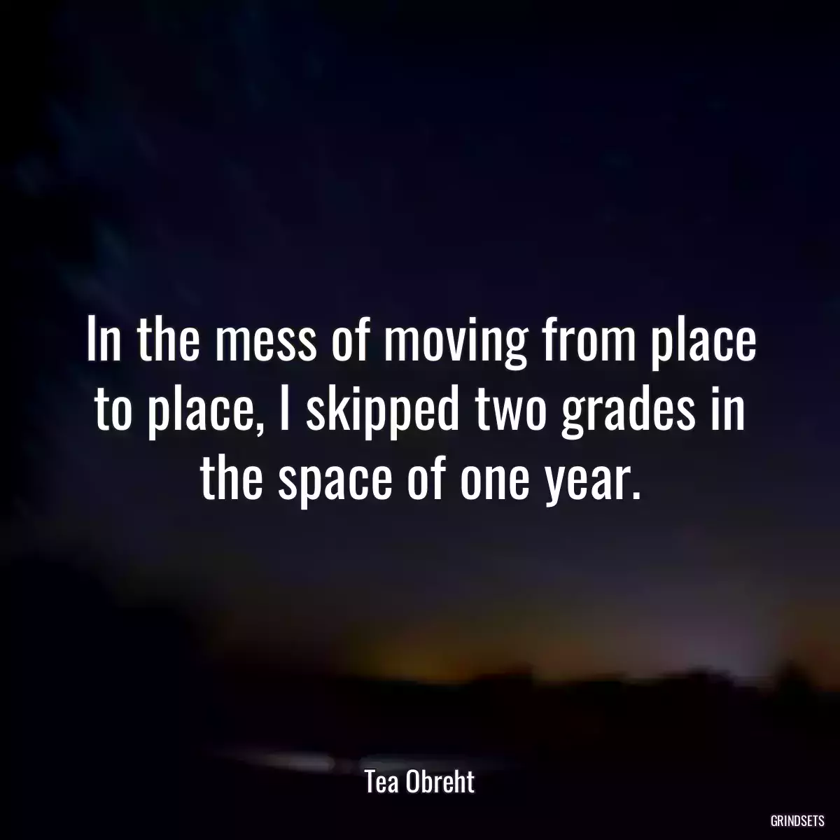 In the mess of moving from place to place, I skipped two grades in the space of one year.