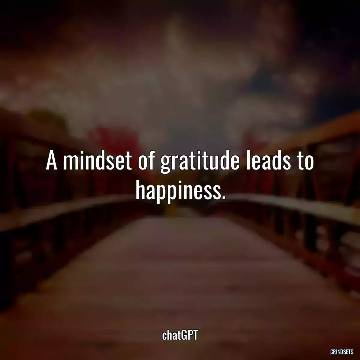 A mindset of gratitude leads to happiness.