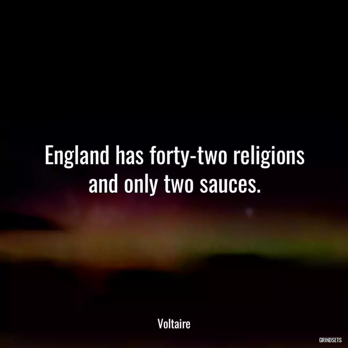 England has forty-two religions and only two sauces.