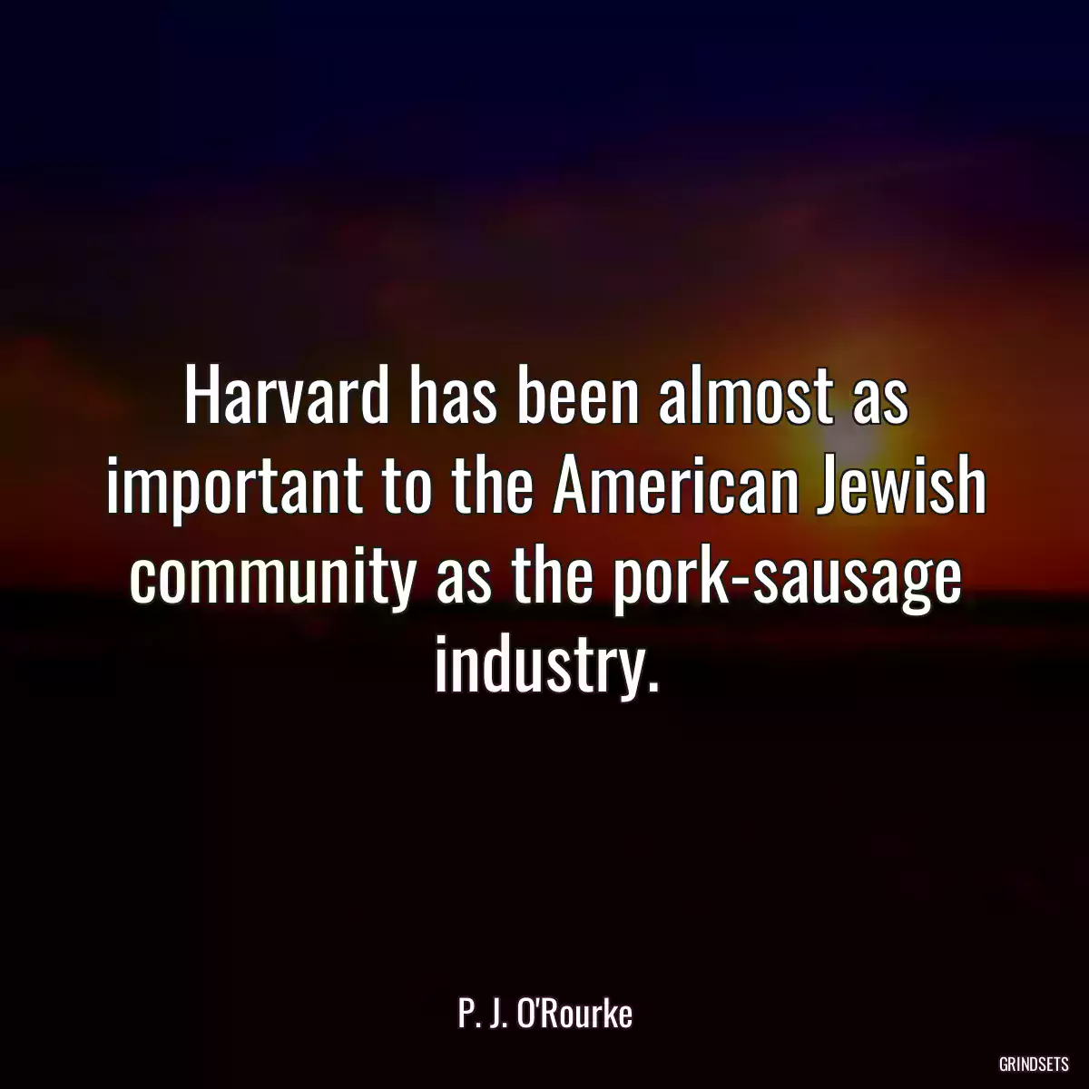 Harvard has been almost as important to the American Jewish community as the pork-sausage industry.