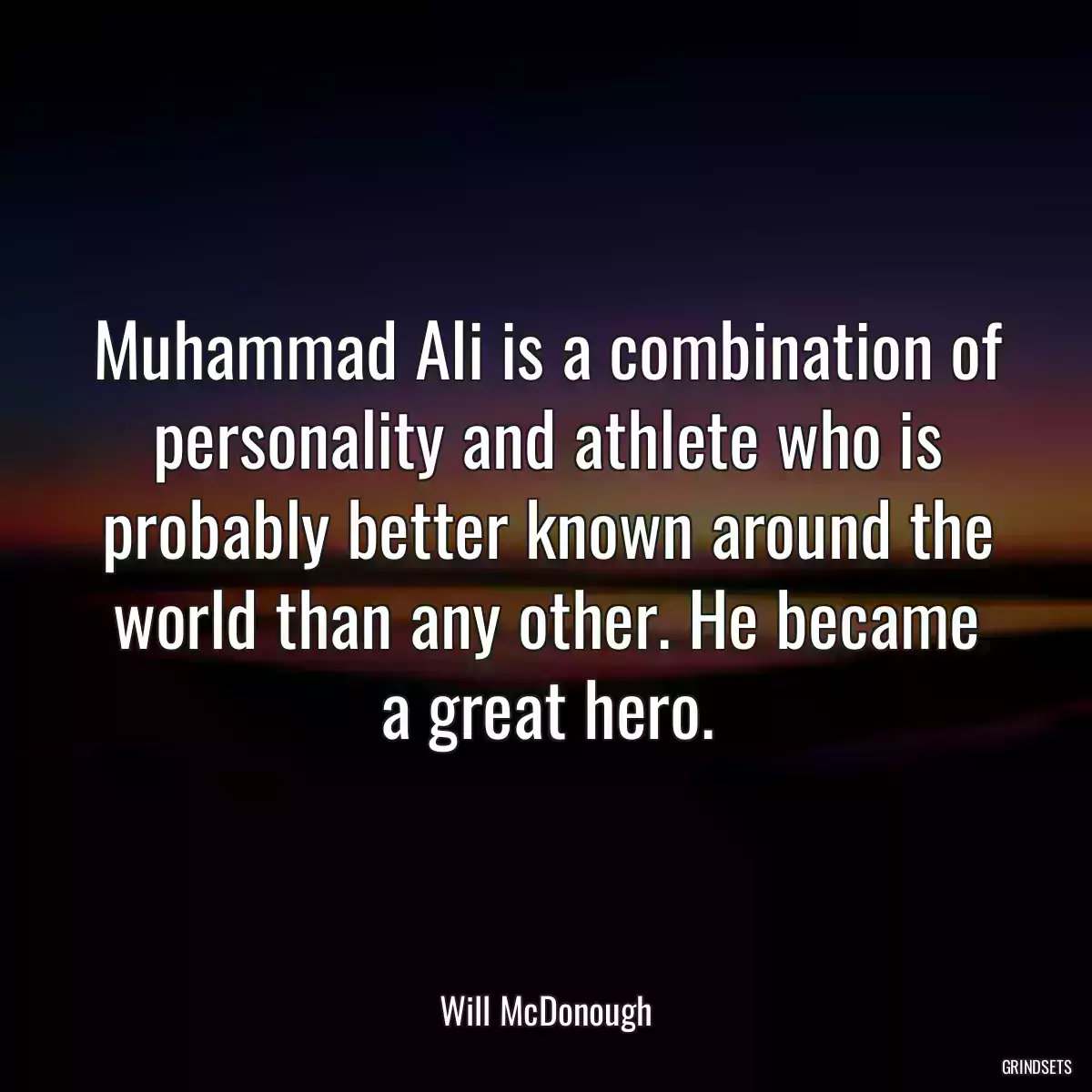 Muhammad Ali is a combination of personality and athlete who is probably better known around the world than any other. He became a great hero.