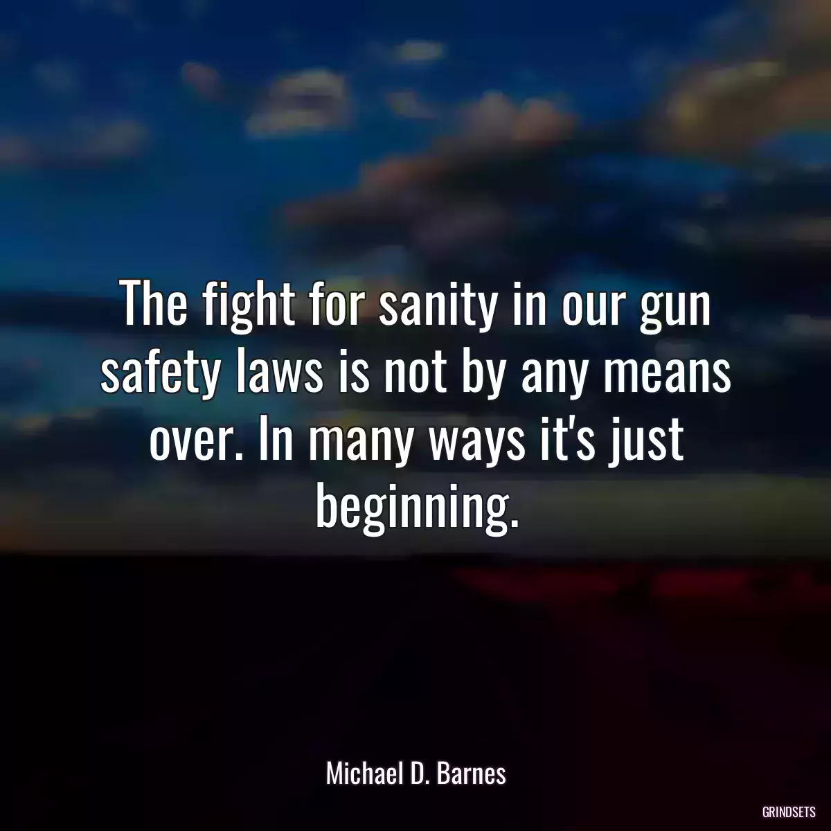 The fight for sanity in our gun safety laws is not by any means over. In many ways it\'s just beginning.