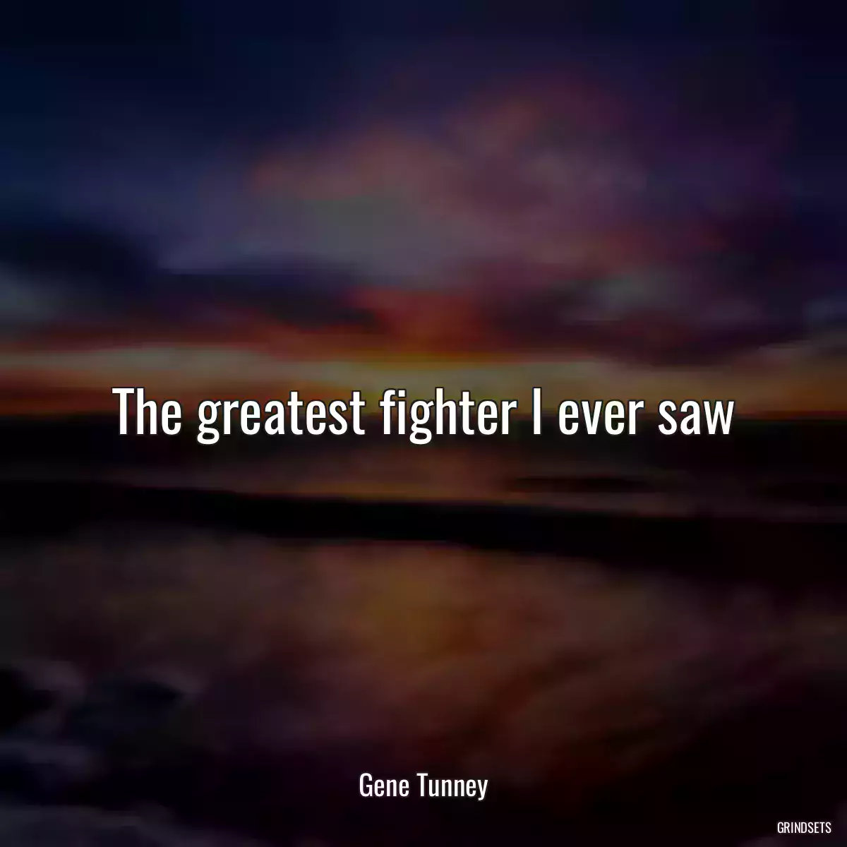 The greatest fighter I ever saw