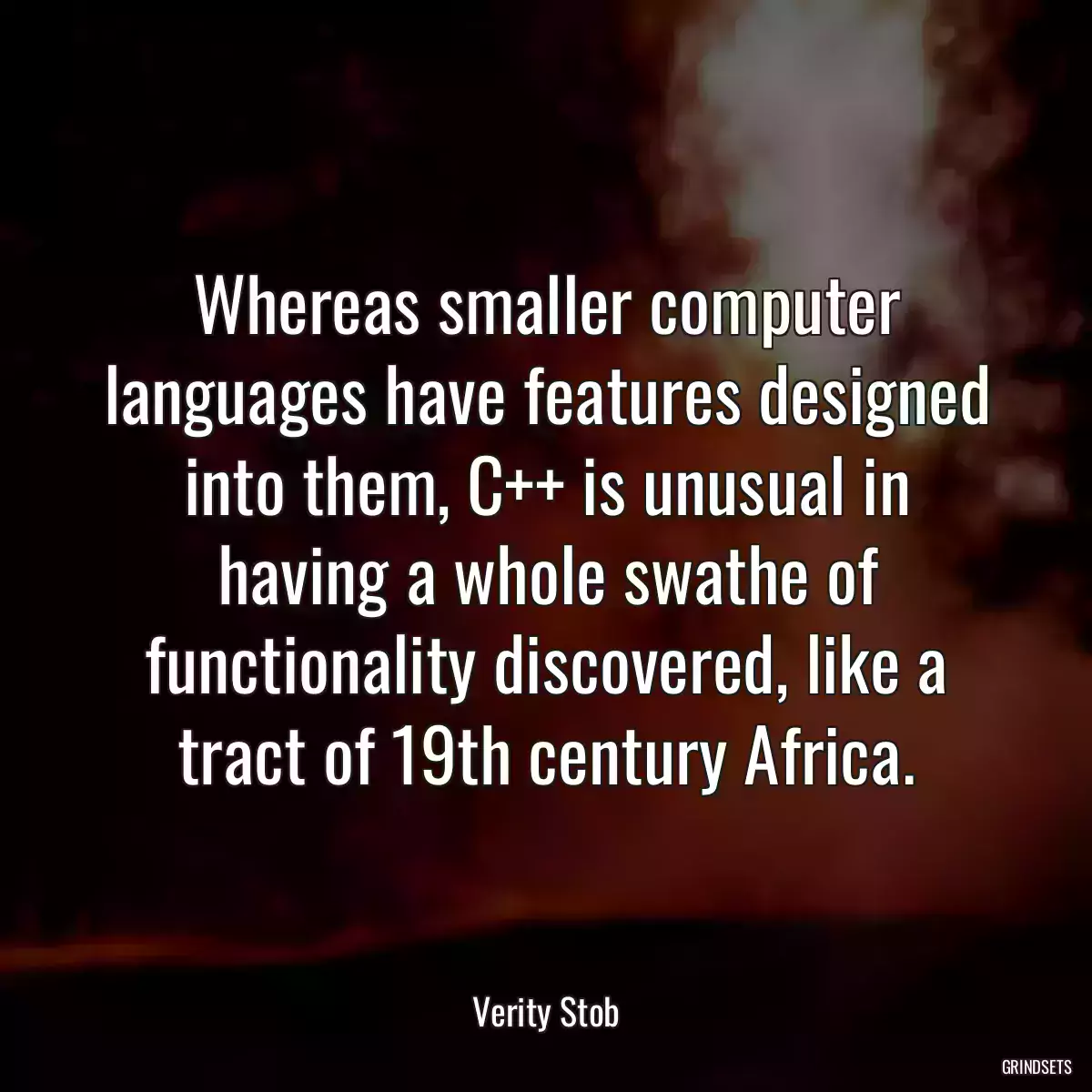 Whereas smaller computer languages have features designed into them, C++ is unusual in having a whole swathe of functionality discovered, like a tract of 19th century Africa.