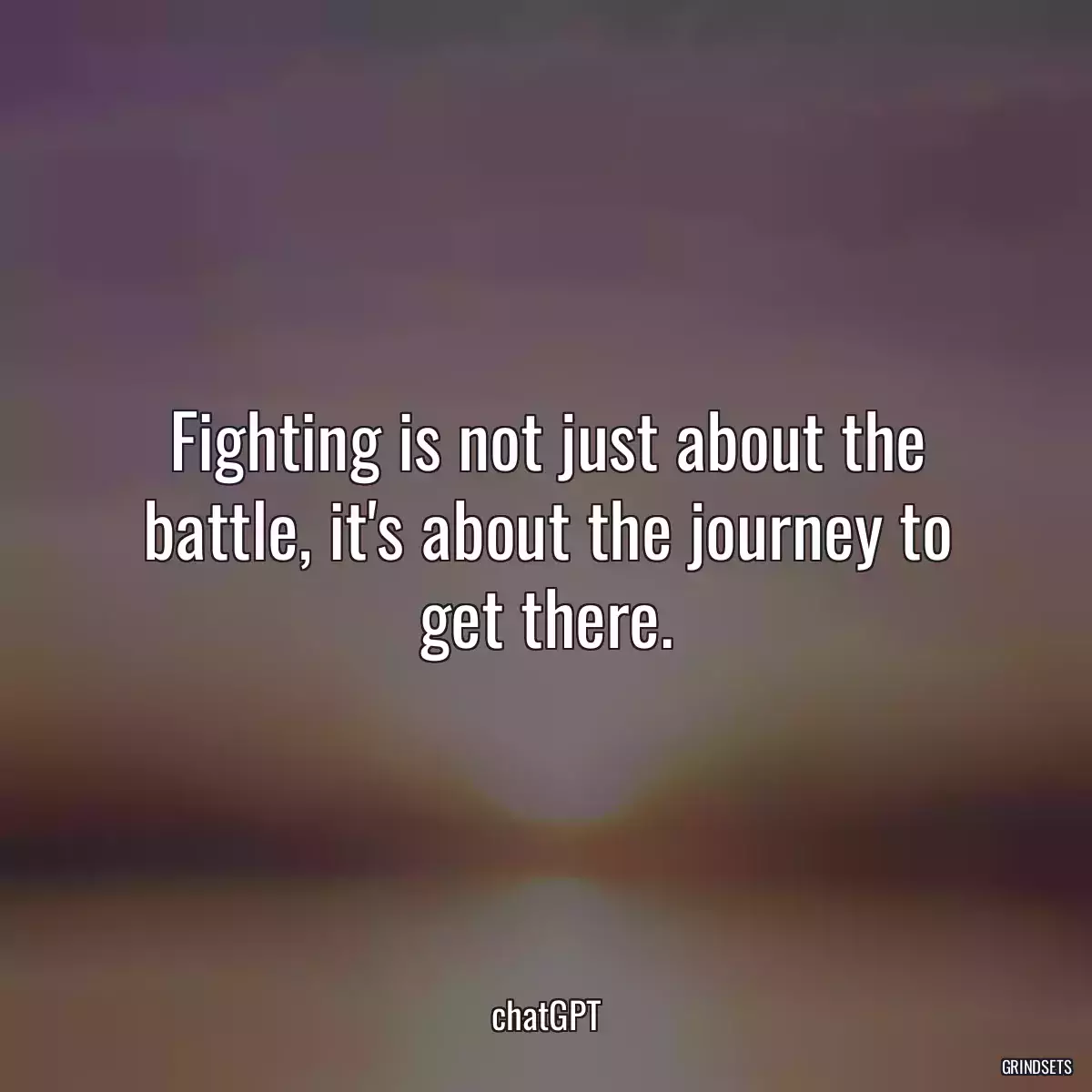 Fighting is not just about the battle, it\'s about the journey to get there.