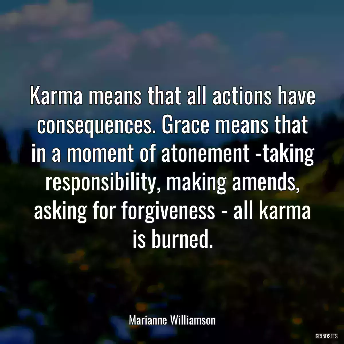 Karma means that all actions have consequences. Grace means that in a moment of atonement -taking responsibility, making amends, asking for forgiveness - all karma is burned.