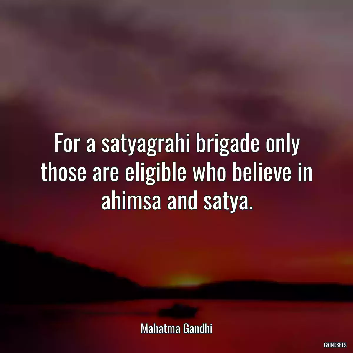 For a satyagrahi brigade only those are eligible who believe in ahimsa and satya.