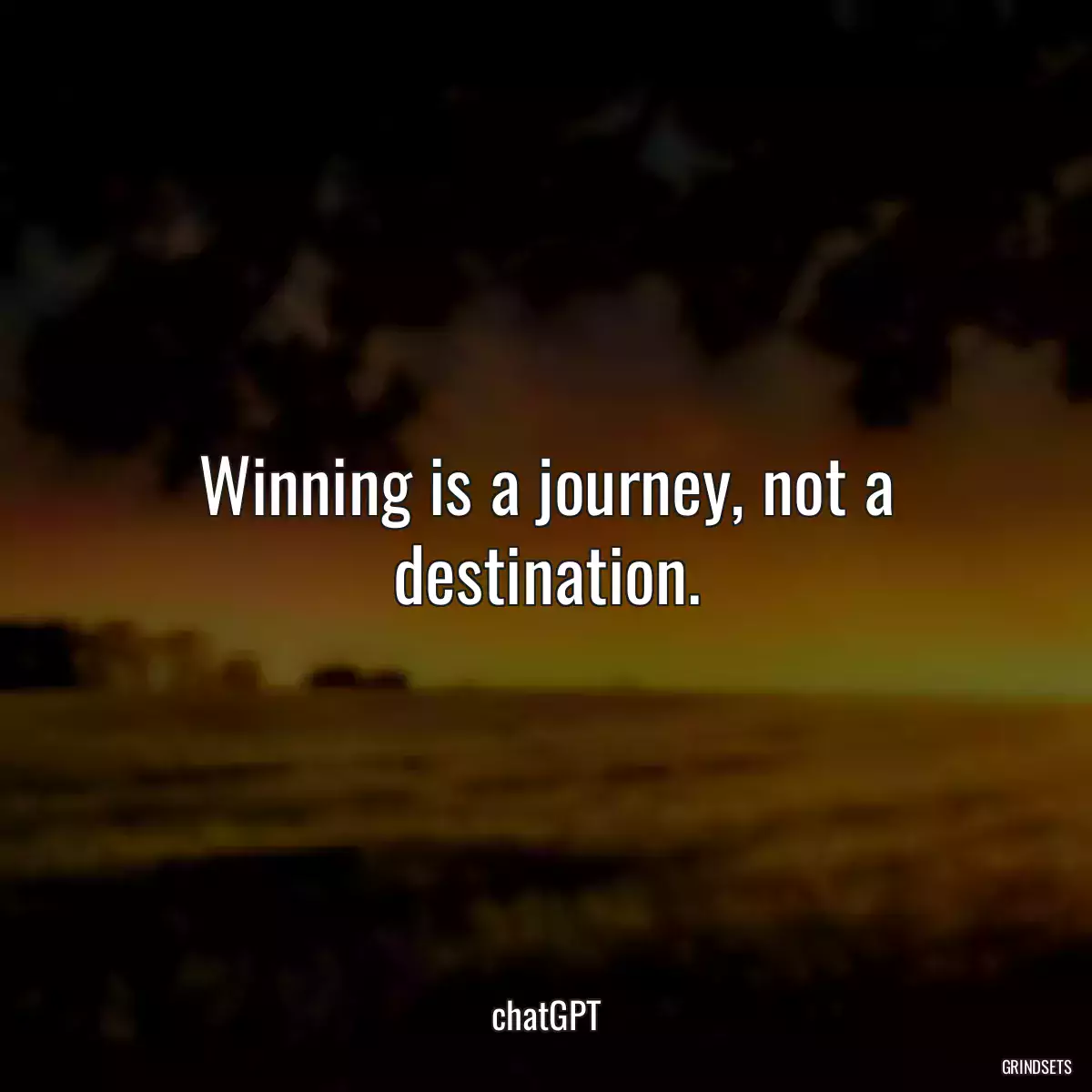 Winning is a journey, not a destination.