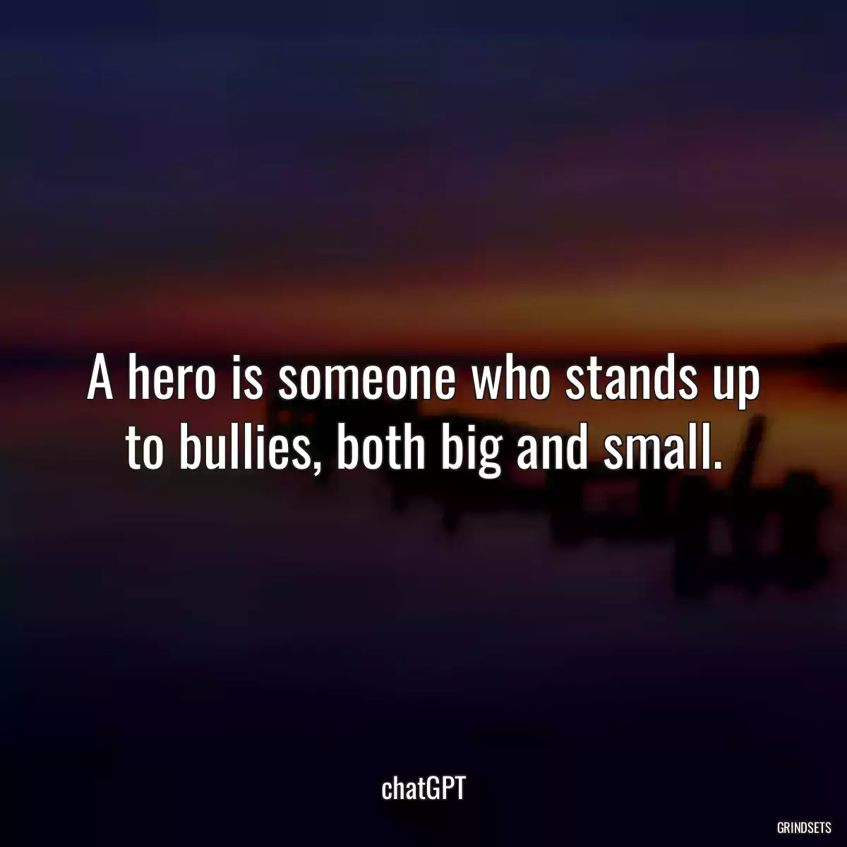 A hero is someone who stands up to bullies, both big and small.