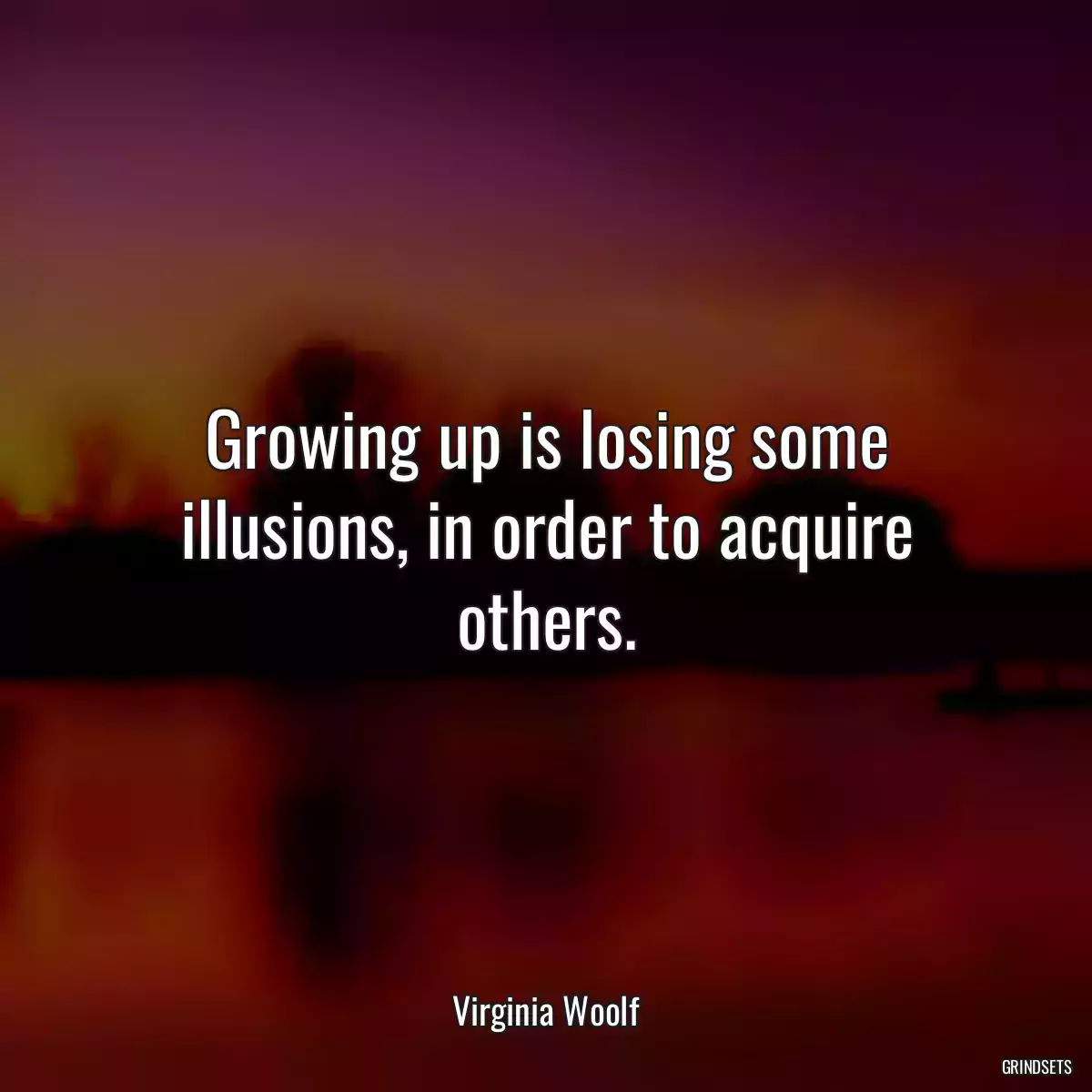 Growing up is losing some illusions, in order to acquire others.