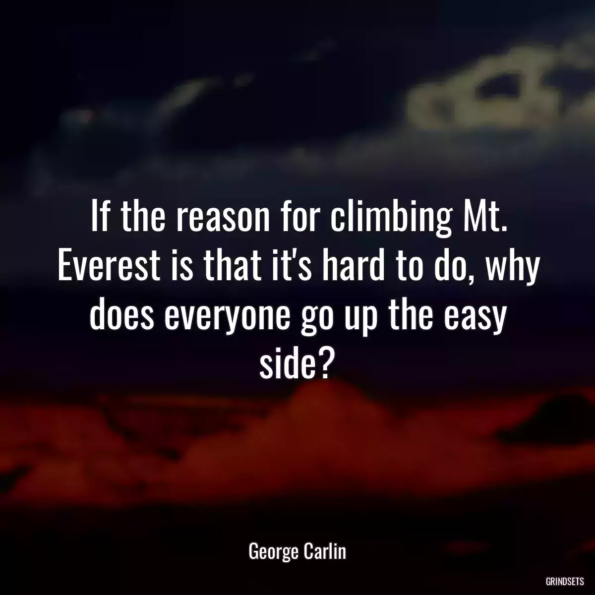 If the reason for climbing Mt. Everest is that it\'s hard to do, why does everyone go up the easy side?