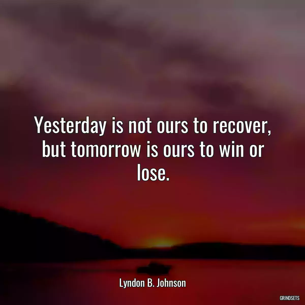 Yesterday is not ours to recover, but tomorrow is ours to win or lose.