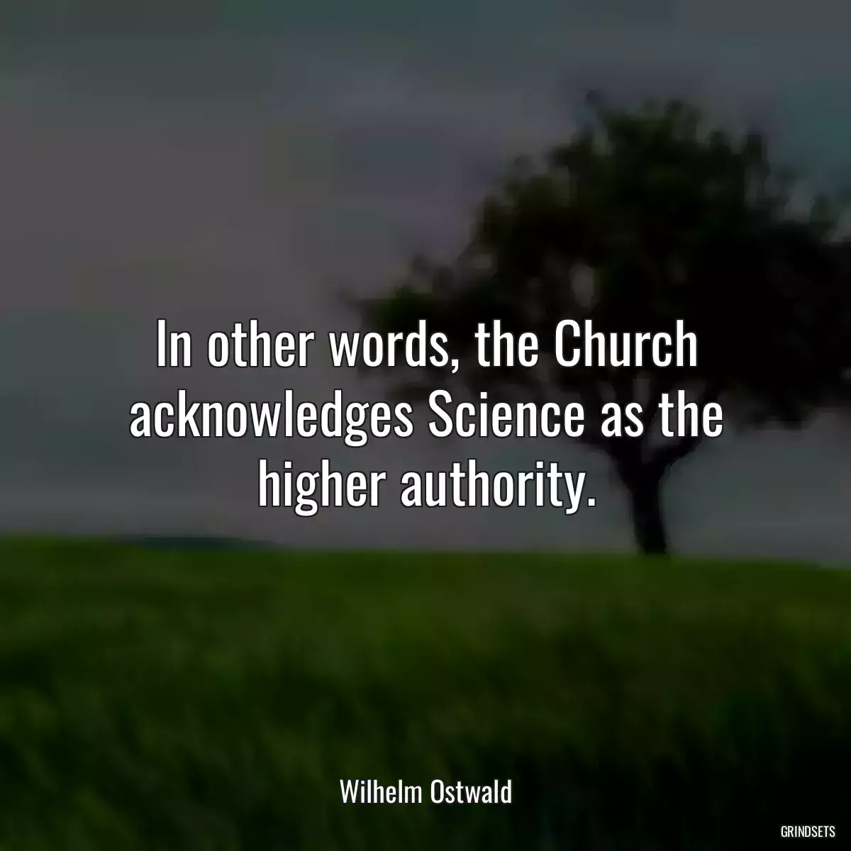 In other words, the Church acknowledges Science as the higher authority.