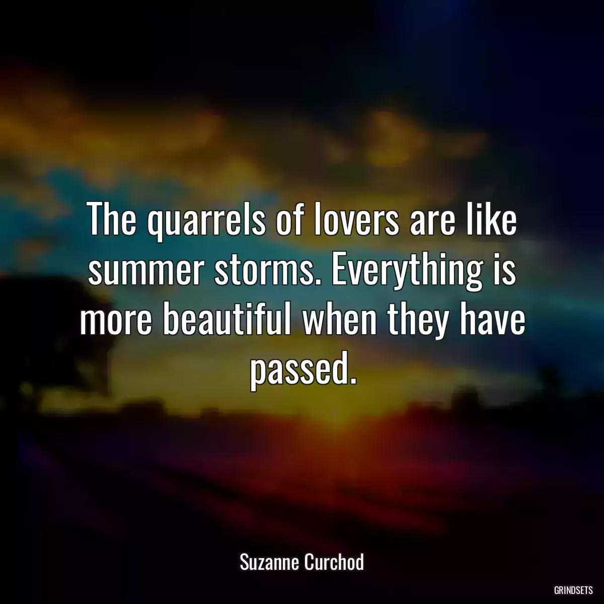 The quarrels of lovers are like summer storms. Everything is more beautiful when they have passed.