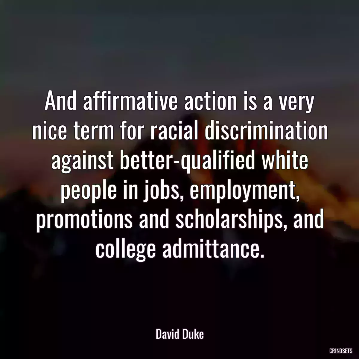 And affirmative action is a very nice term for racial discrimination against better-qualified white people in jobs, employment, promotions and scholarships, and college admittance.