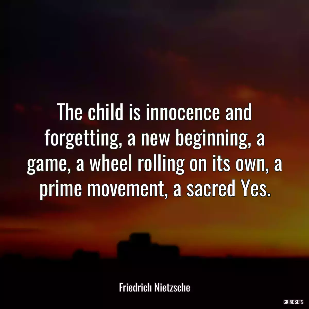 The child is innocence and forgetting, a new beginning, a game, a wheel rolling on its own, a prime movement, a sacred Yes.