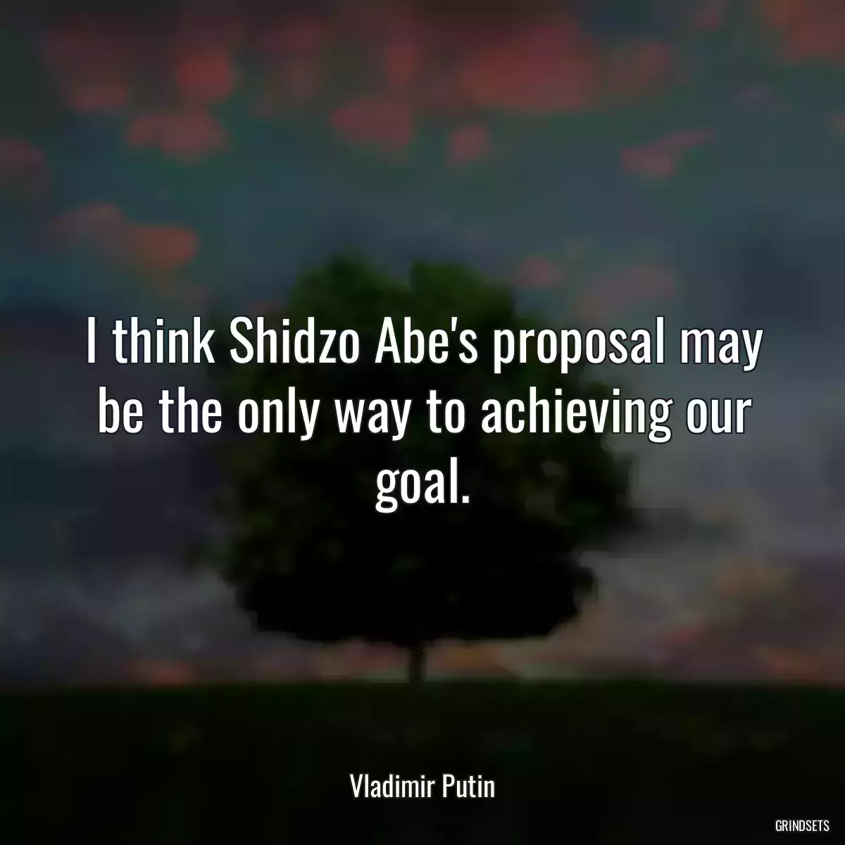 I think Shidzo Abe\'s proposal may be the only way to achieving our goal.