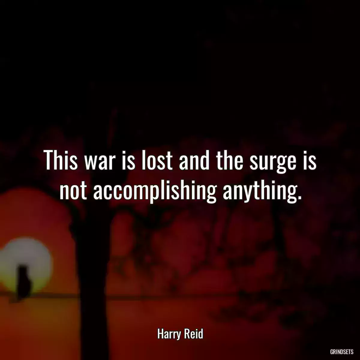 This war is lost and the surge is not accomplishing anything.