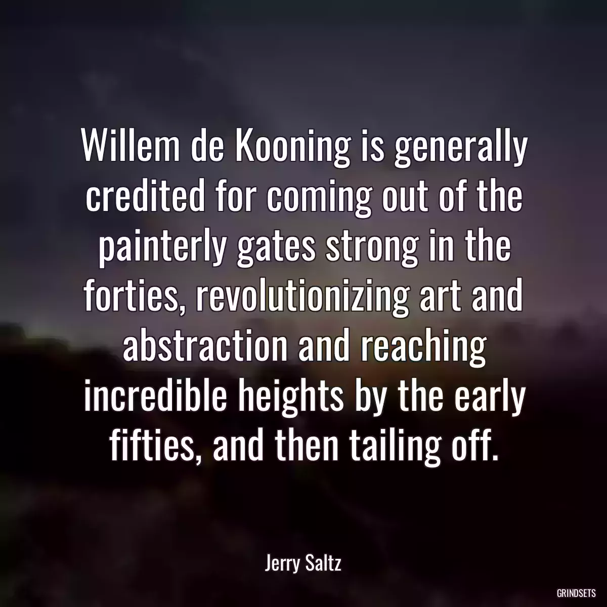 Willem de Kooning is generally credited for coming out of the painterly gates strong in the forties, revolutionizing art and abstraction and reaching incredible heights by the early fifties, and then tailing off.