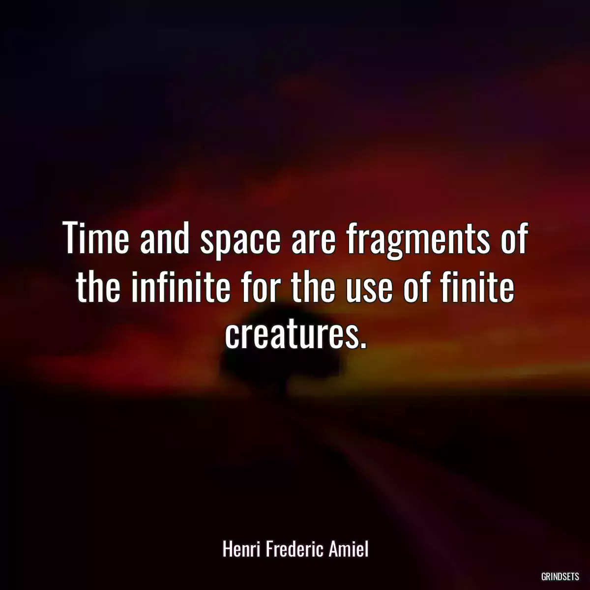 Time and space are fragments of the infinite for the use of finite creatures.