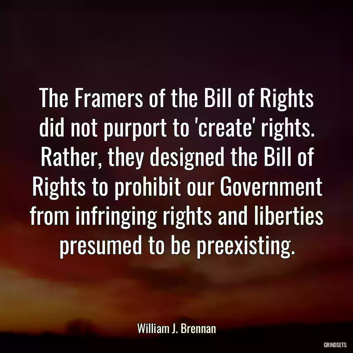 The Framers of the Bill of Rights did not purport to \'create\' rights. Rather, they designed the Bill of Rights to prohibit our Government from infringing rights and liberties presumed to be preexisting.