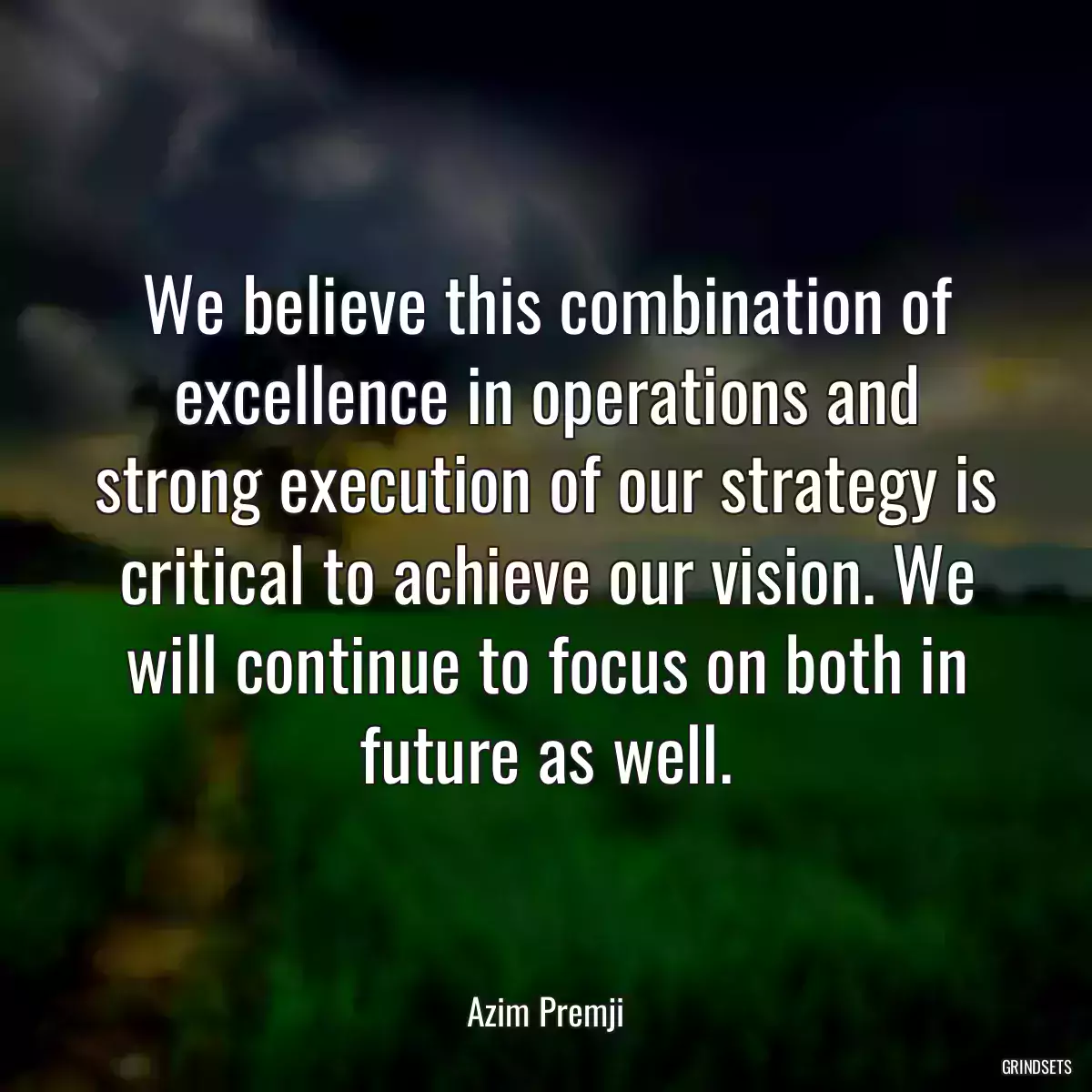 We believe this combination of excellence in operations and strong execution of our strategy is critical to achieve our vision. We will continue to focus on both in future as well.