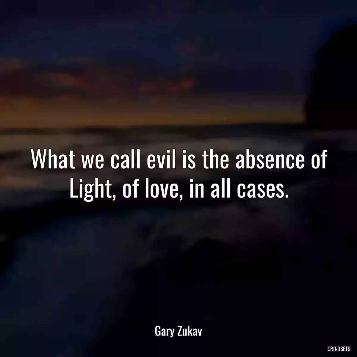 What we call evil is the absence of Light, of love, in all cases.