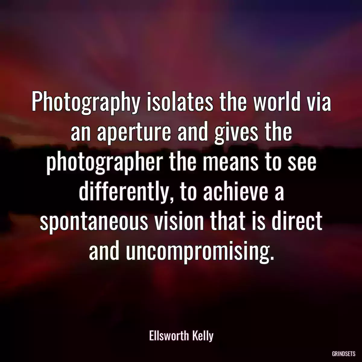 Photography isolates the world via an aperture and gives the photographer the means to see differently, to achieve a spontaneous vision that is direct and uncompromising.