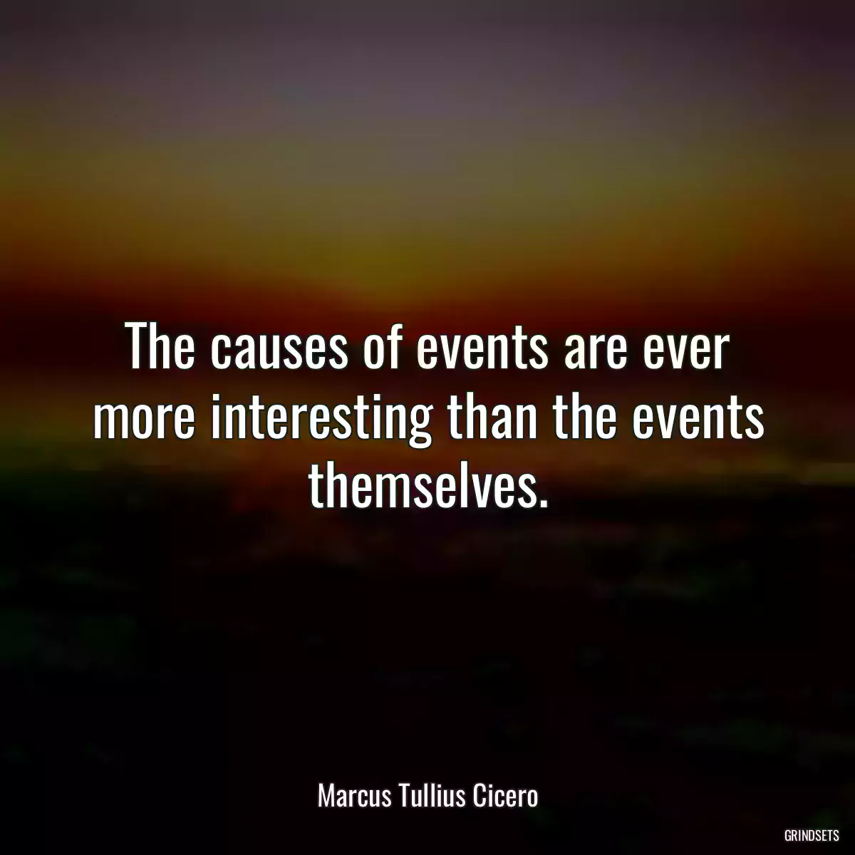 The causes of events are ever more interesting than the events themselves.